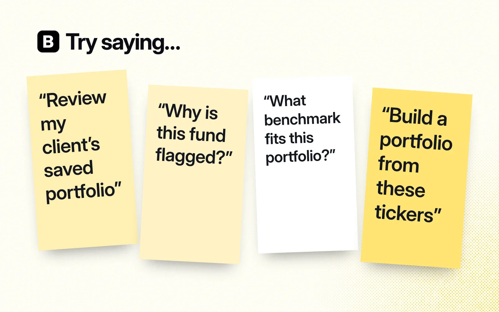 Try saying, on sticky notes: review my client's saved portfolio, why is this fund flagged, what benchmark fits this portfolio, build a portfolio from these tickers.