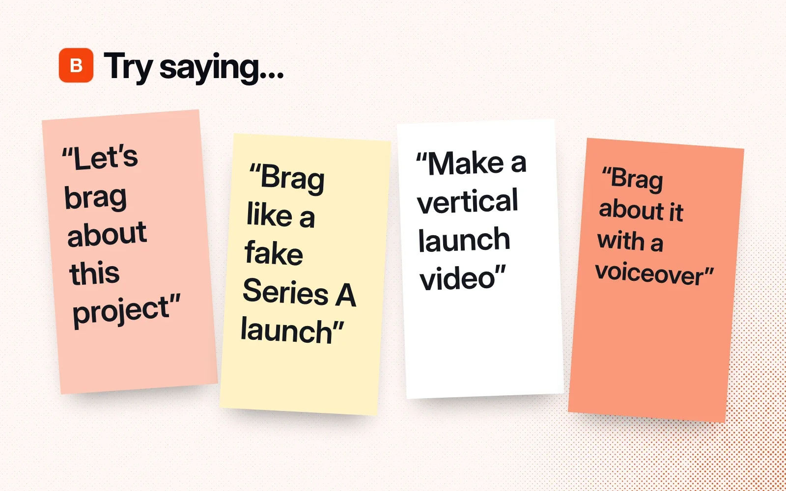 Things to ask it, on sticky notes: brag about this project, a fake Series A launch, a vertical launch video, a voiceover.