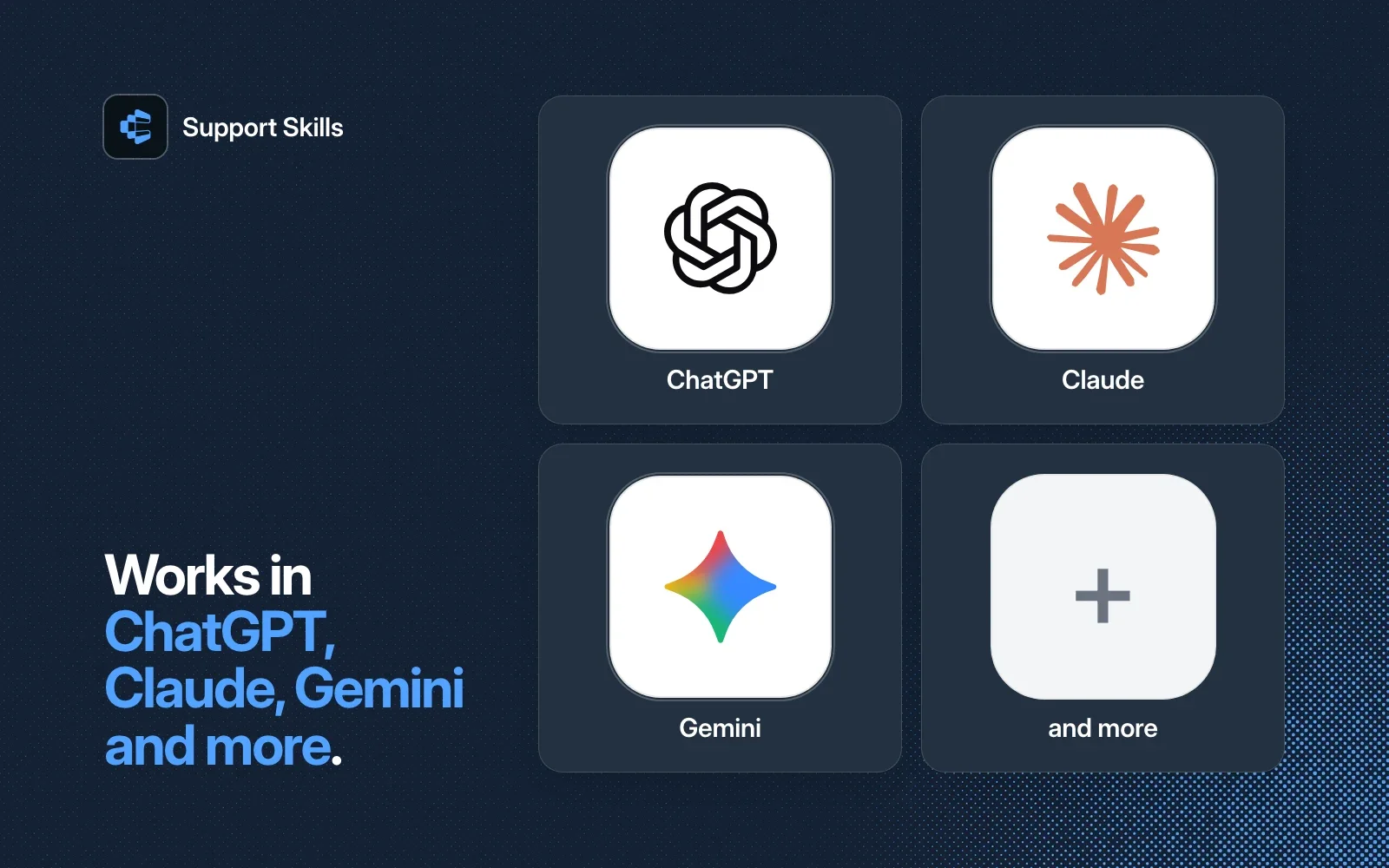 Support Skills works in ChatGPT, Claude, Gemini and more.