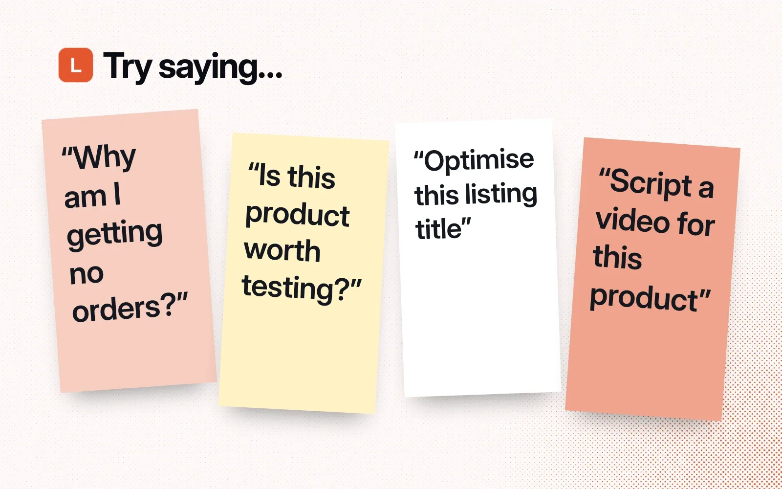Try saying: sticky notes reading Why am I getting no orders?, Is this product worth testing?, Optimise this listing title, and Script a video for this product.