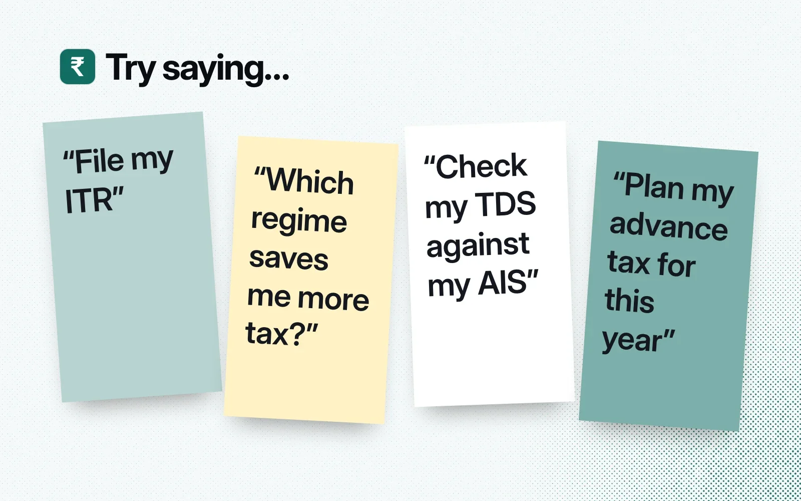 Things to ask it, on sticky notes: file my ITR, which regime saves me more tax, check my TDS against my AIS, plan my advance tax for this year.