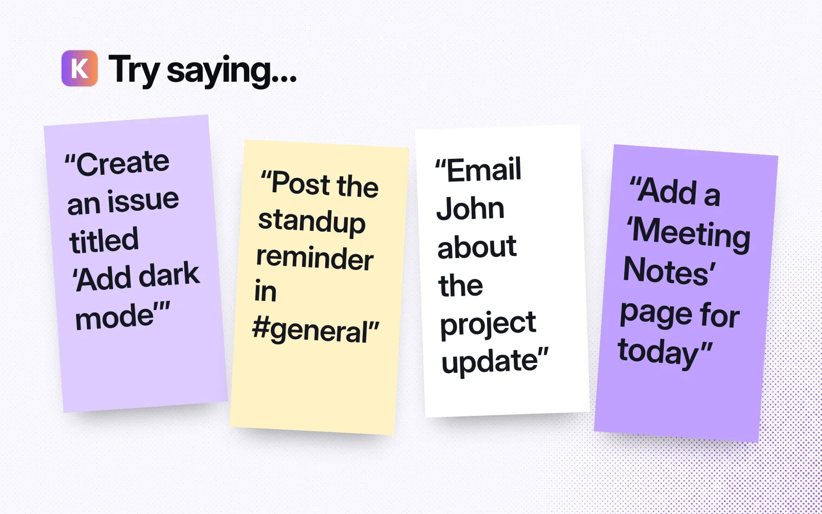 Sticky notes with things to ask it, like creating an issue, posting a reminder in #general, emailing John and adding a Meeting Notes page.