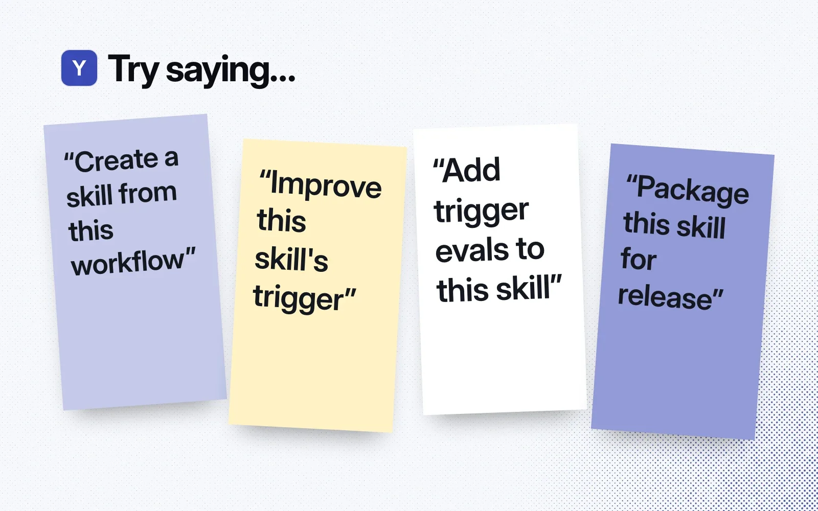 Things to try, on sticky notes: create a skill from a workflow, improve a skill's trigger, add trigger evals, package a skill for release.