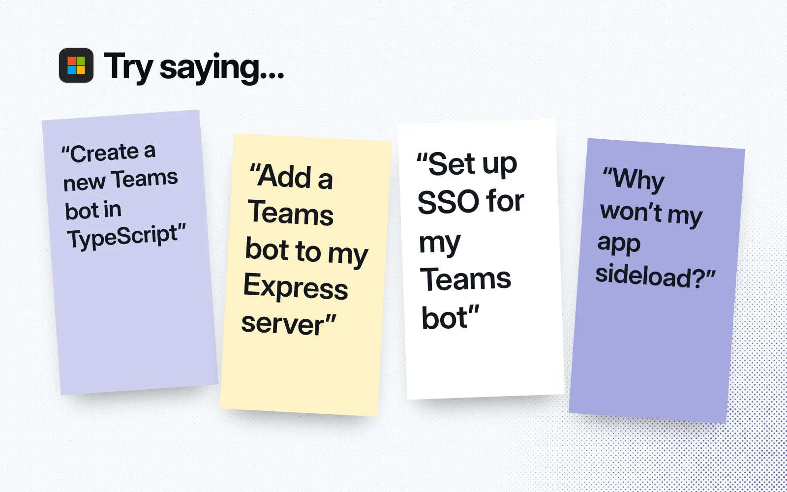 Things to ask it, on sticky notes: create a new Teams bot in TypeScript, add a Teams bot to an Express server, set up SSO, fix an app that won't sideload.