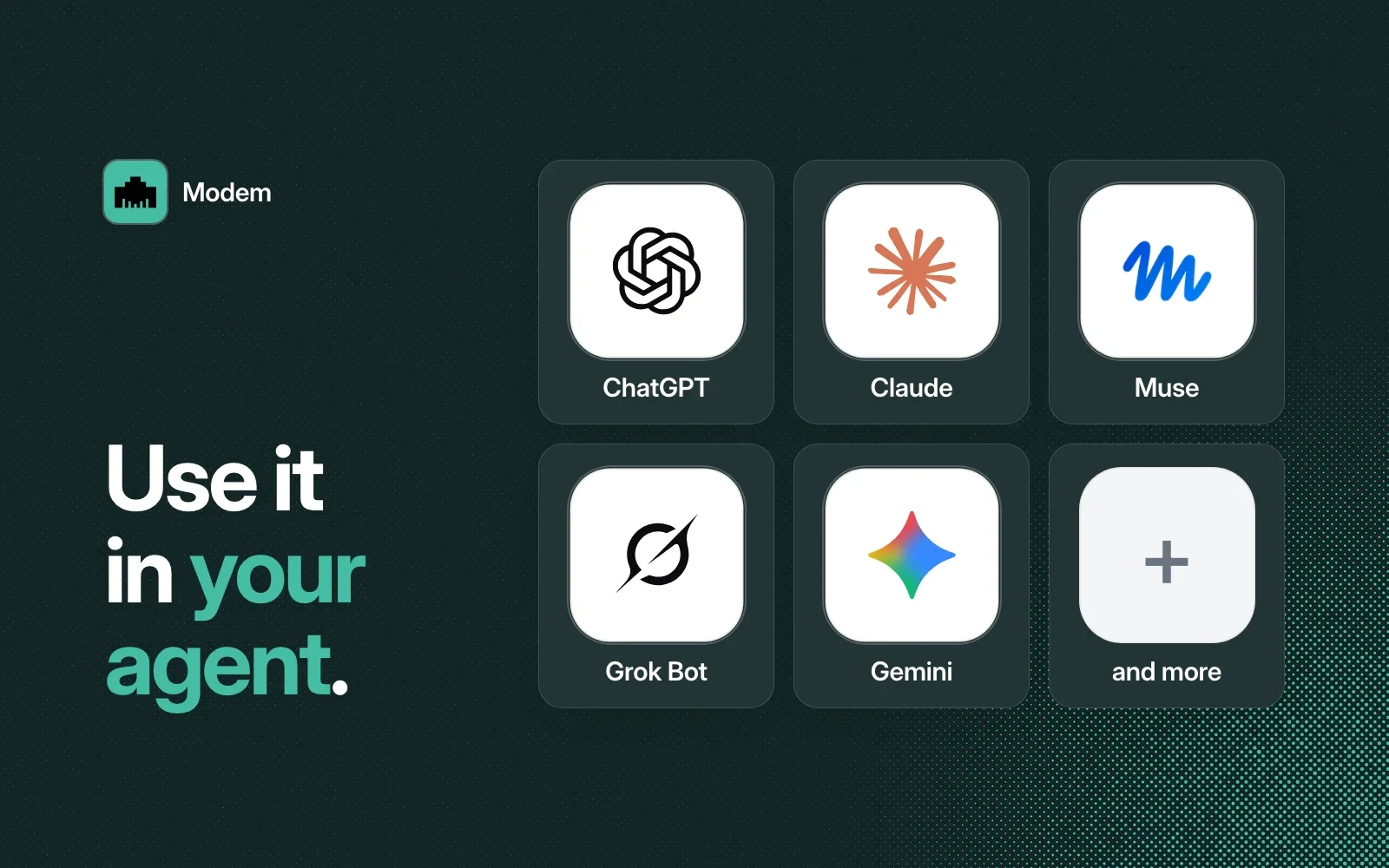 Use Modem in your agent: ChatGPT, Claude, Muse, Grok Bot, Gemini and more.