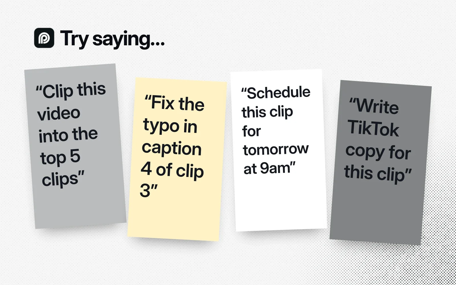 Things to ask it, on sticky notes: clip this video into the top 5 clips, fix the typo in caption 4 of clip 3, schedule this clip for tomorrow at 9am, write TikTok copy for this clip.