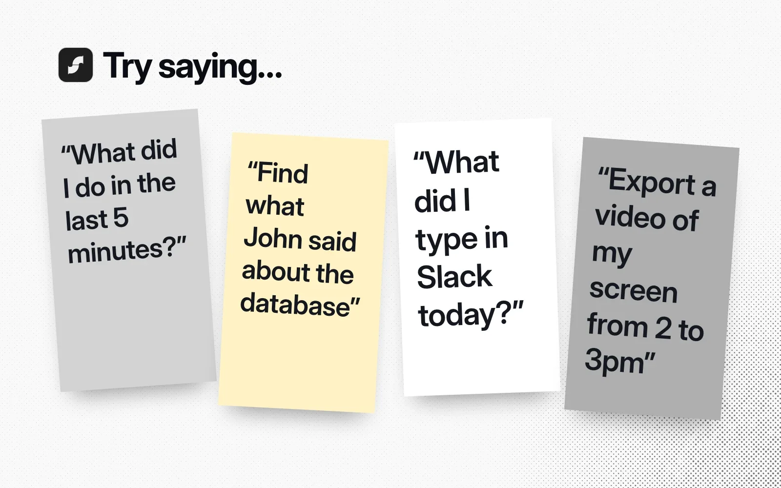 Things to ask it, on sticky notes: what you did in the last 5 minutes, what John said about the database, what you typed in Slack today, a video of your screen from 2 to 3pm.