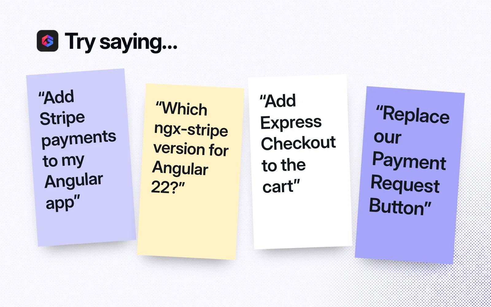 Try saying: sticky notes asking to add Stripe payments to an Angular app, pick the version for Angular 22, add Express Checkout and replace the Payment Request Button.