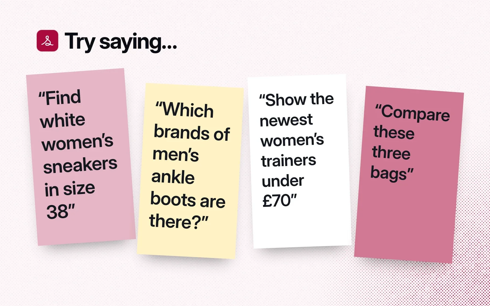Things to ask it, on sticky notes: find white women's sneakers in size 38, which brands of men's ankle boots are there, the newest women's trainers under £70, compare three bags.