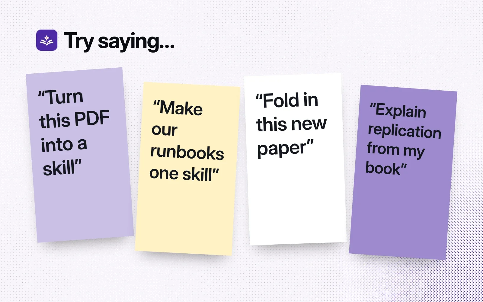 Try saying: sticky notes asking to turn a PDF into a skill, make runbooks one skill, fold in a new paper and explain replication from a book.