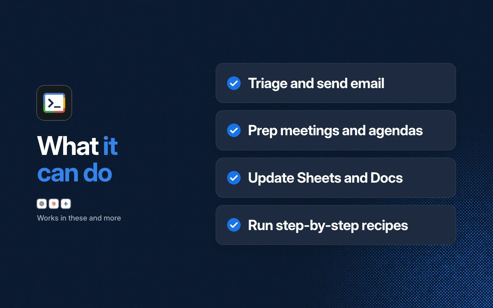 What it can do: triage and send email, prep meetings and agendas, update Sheets and Docs, run step-by-step recipes. Works in ChatGPT, Claude, Gemini and more.