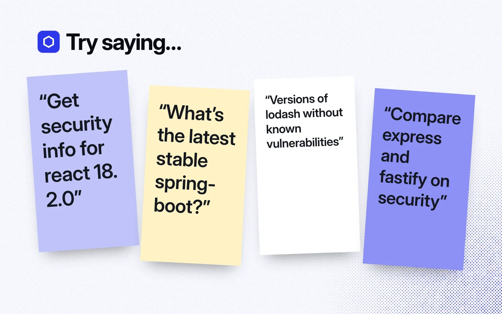 Things to ask it, on sticky notes: security info for react 18.2.0, the latest stable spring-boot, lodash versions without known vulnerabilities, and express versus fastify.