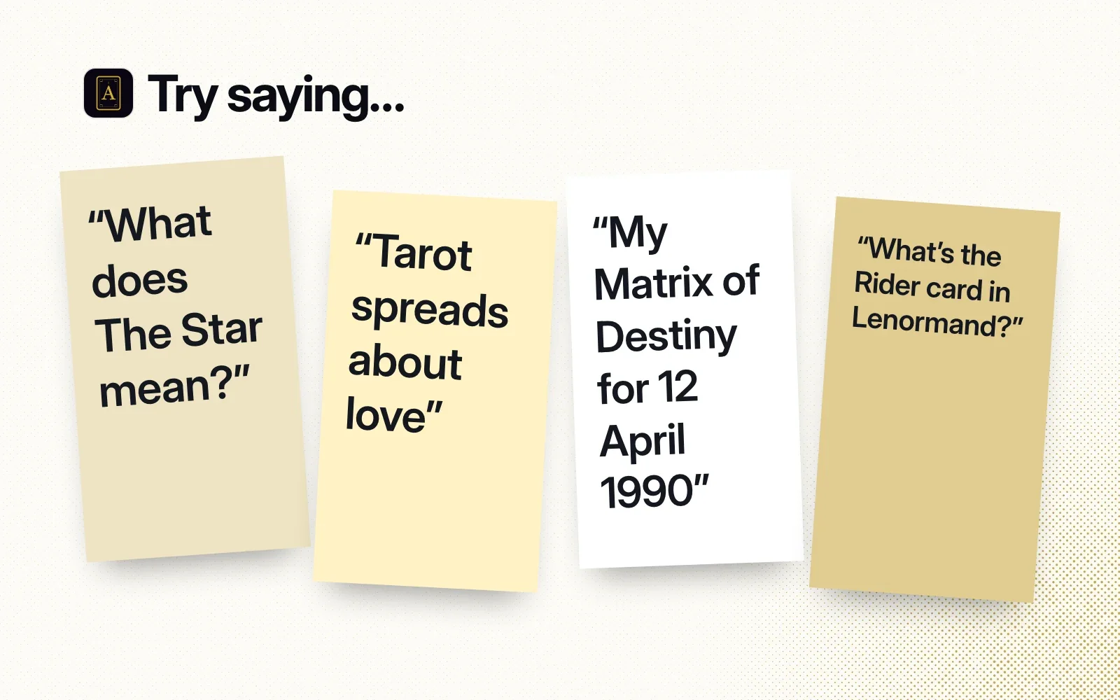 Try saying: sticky notes asking about The Star, love spreads, a Matrix of Destiny for a birth date and a Lenormand card.