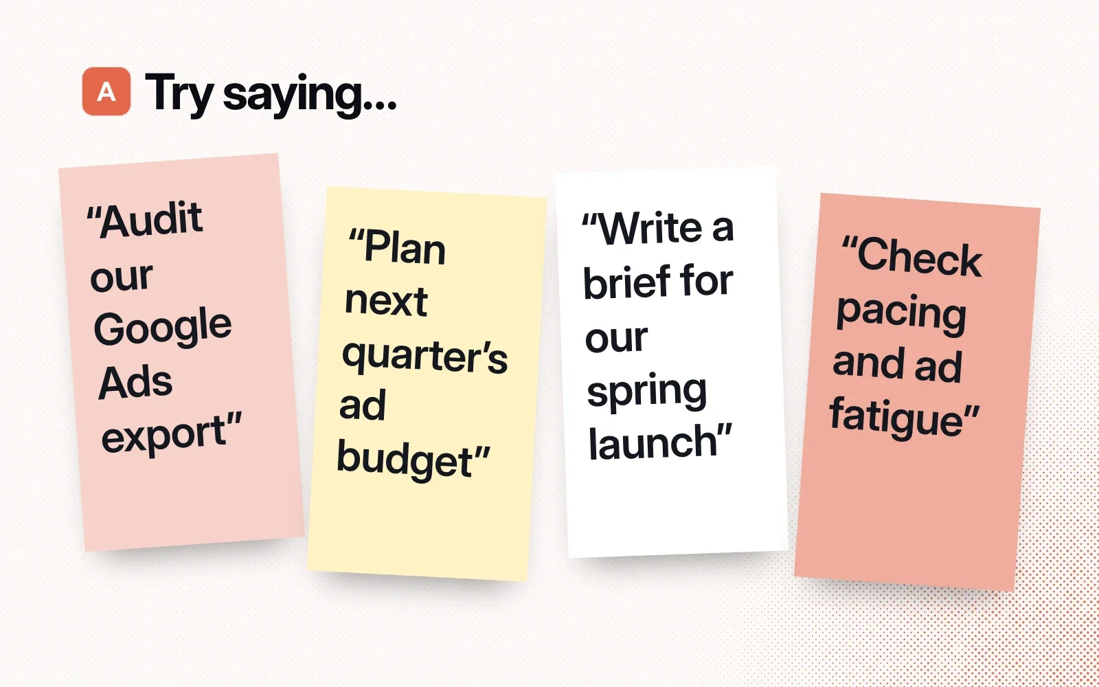Things to try, on sticky notes: audit our Google Ads export, plan next quarter's ad budget, write a brief for our spring launch, check pacing and ad fatigue.