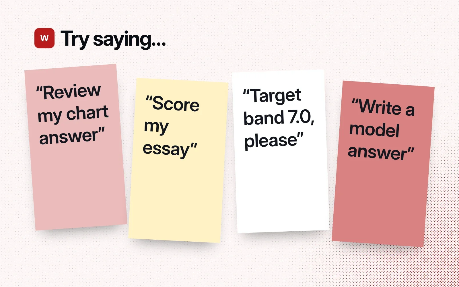 Try saying: review my chart answer, score my essay, target band 7.0 please, write a model answer.