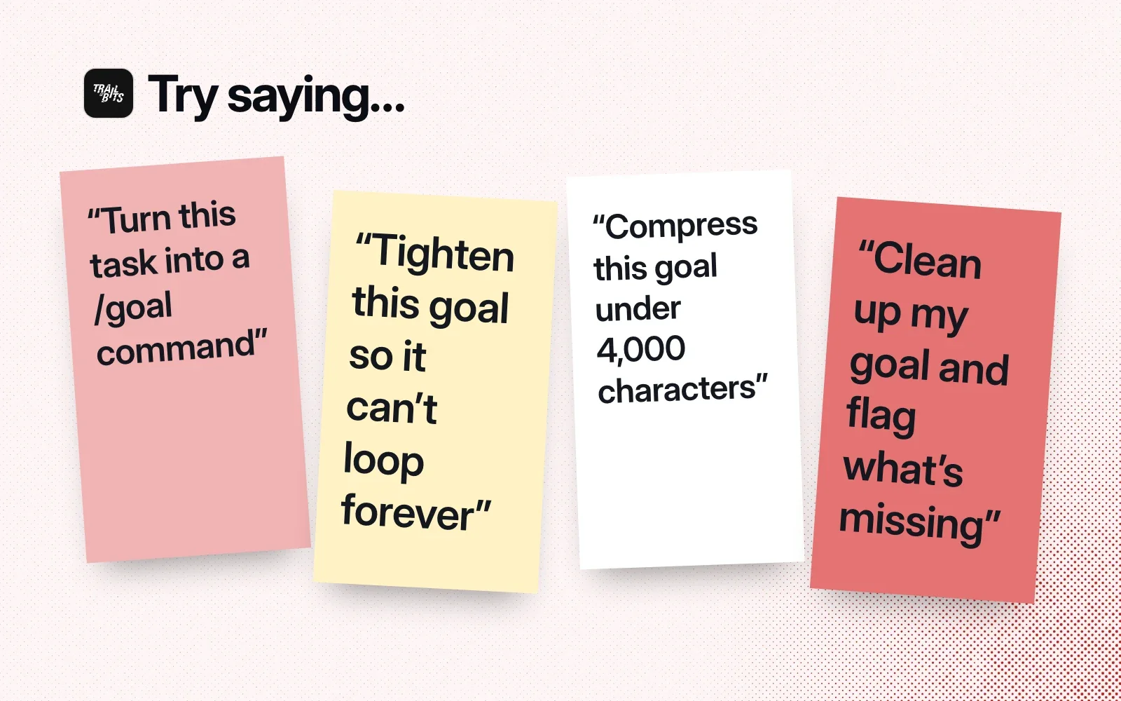 Things to ask it, on sticky notes: turn a task into a /goal, tighten a goal so it can't loop forever, compress it under 4,000 characters, flag what's missing.
