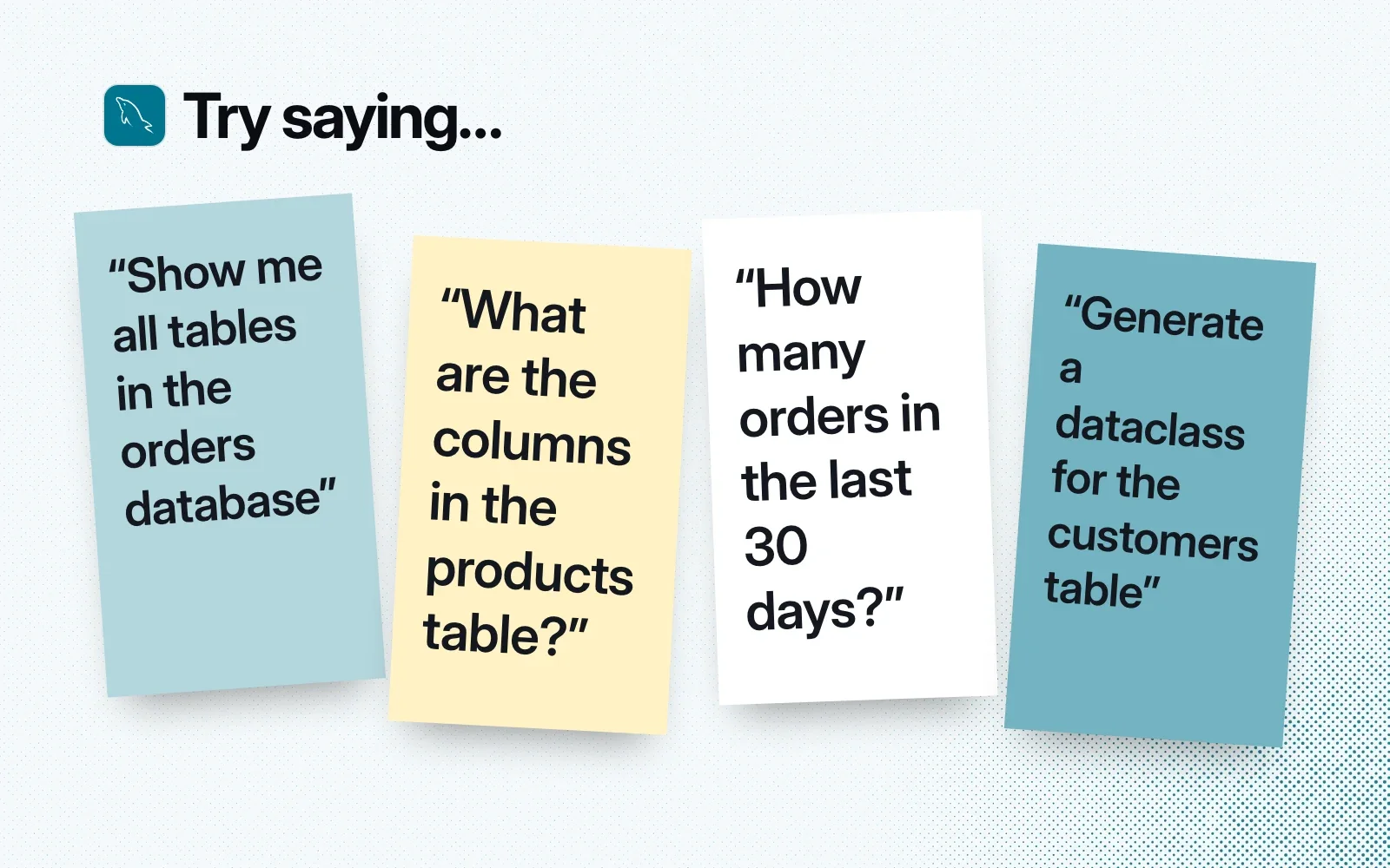 Things to ask it, on sticky notes: all tables in the orders database, the products table's columns, orders in the last 30 days, a dataclass for the customers table.