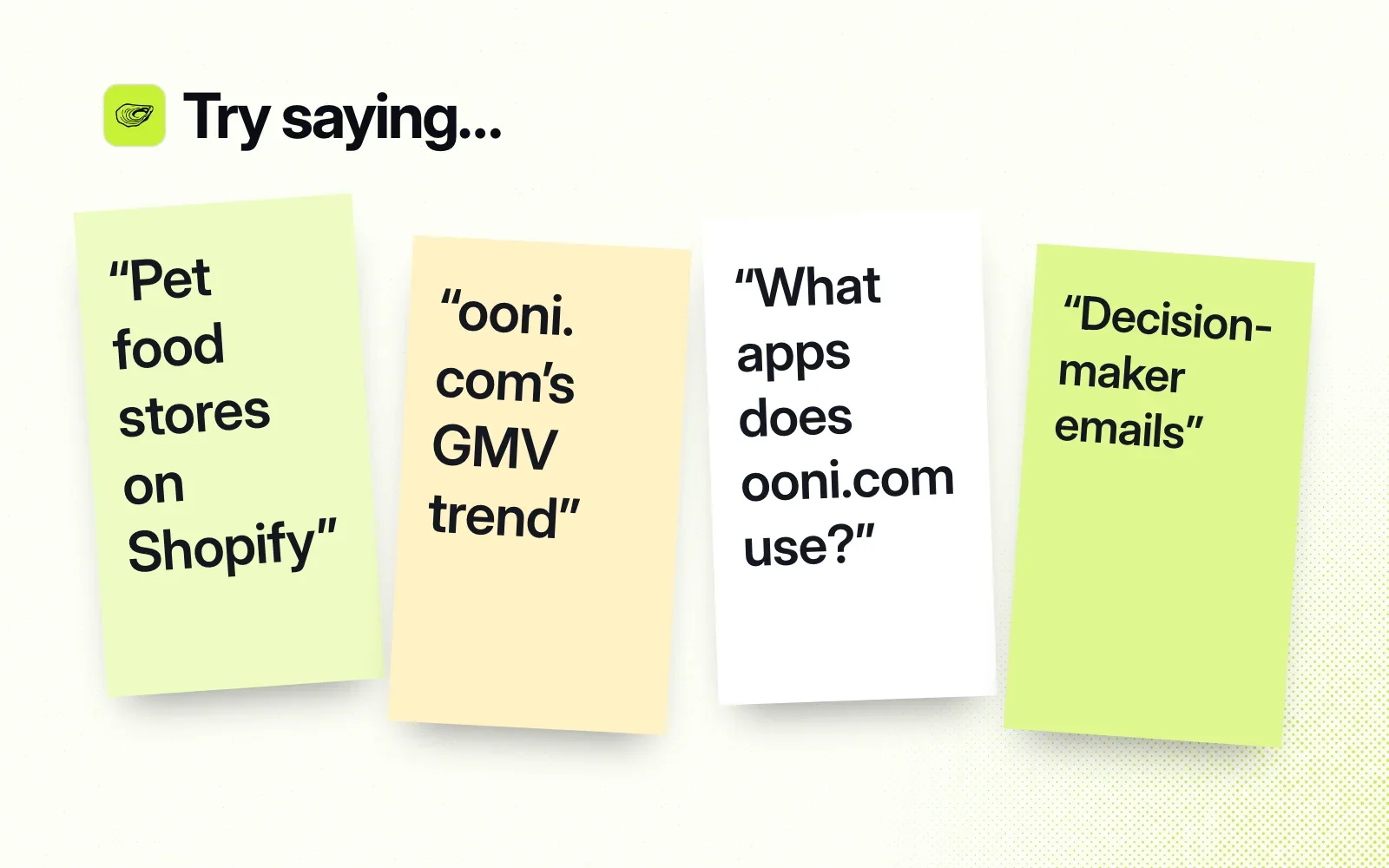 Try saying, on sticky notes: pet food stores on Shopify, ooni.com's GMV trend, what apps does ooni.com use, decision-maker emails.