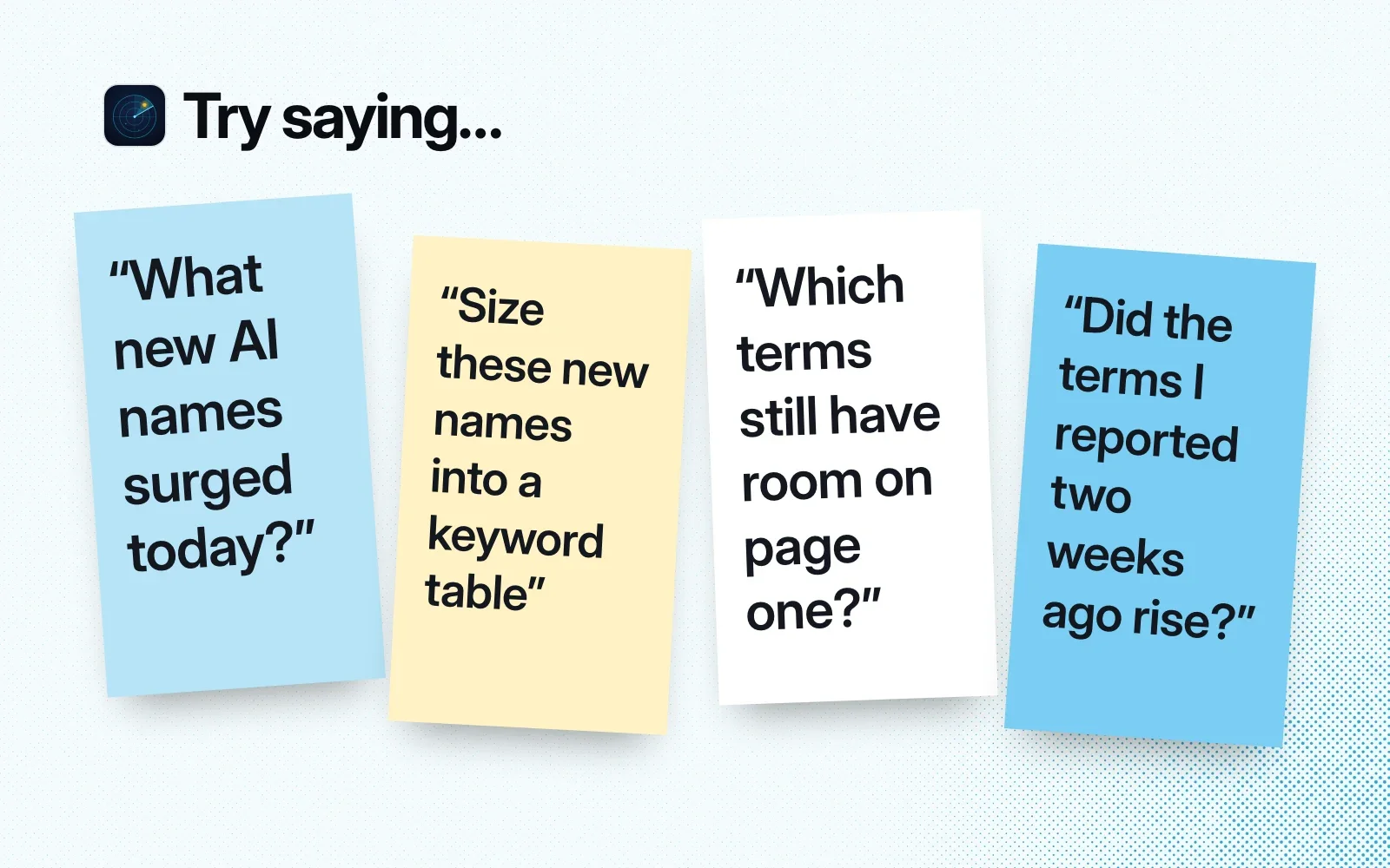 Things to ask it, on sticky notes: what new AI names surged today, size these names into a keyword table, which terms still have room on page one, did the terms reported two weeks ago rise.