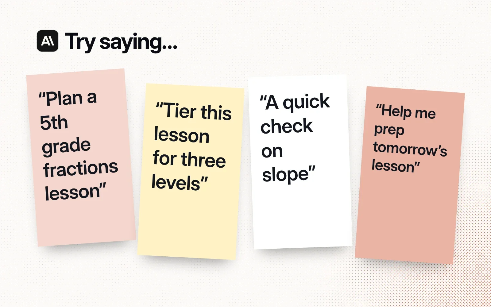 Things to ask it, on sticky notes: plan a 5th grade fractions lesson, tier this lesson for three levels, a quick check on slope, help me prep tomorrow's lesson.