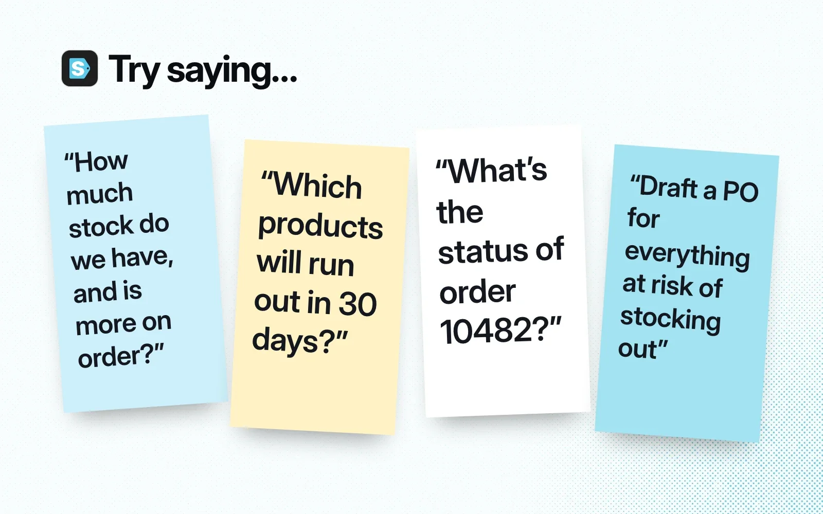 Things to ask it, on sticky notes: stock on hand and on order, products that will run out in 30 days, an order's status, a PO for everything at risk.