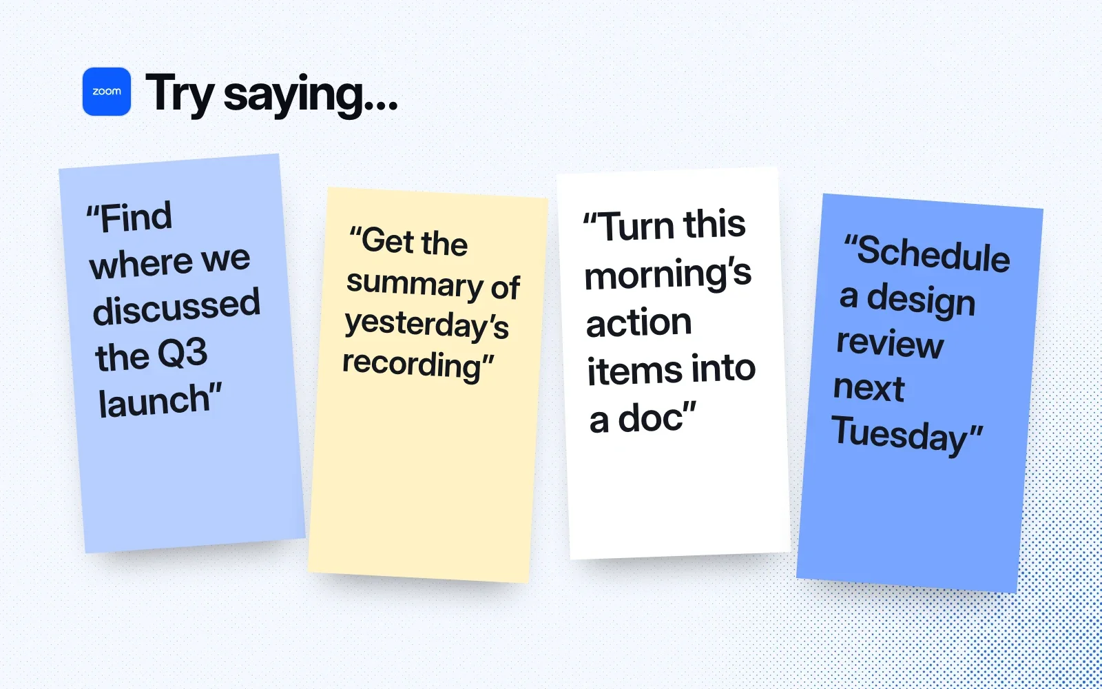 Things to ask it, on sticky notes: find where we discussed the Q3 launch, get the summary of yesterday's recording, turn action items into a doc, schedule a design review.