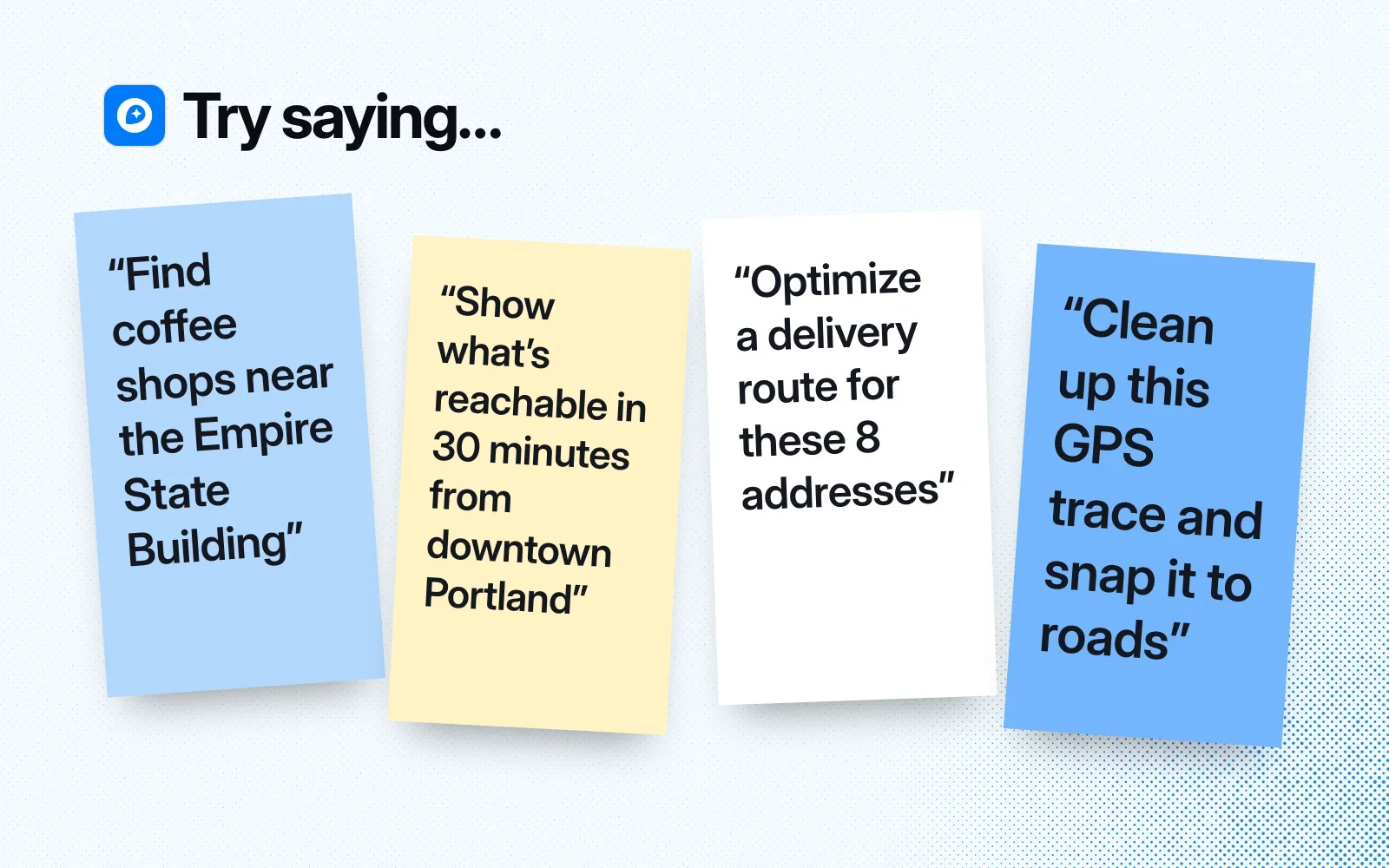 Things to ask it, on sticky notes: find coffee shops near a landmark, show what's reachable in 30 minutes, optimize a delivery route, snap a GPS trace to roads.