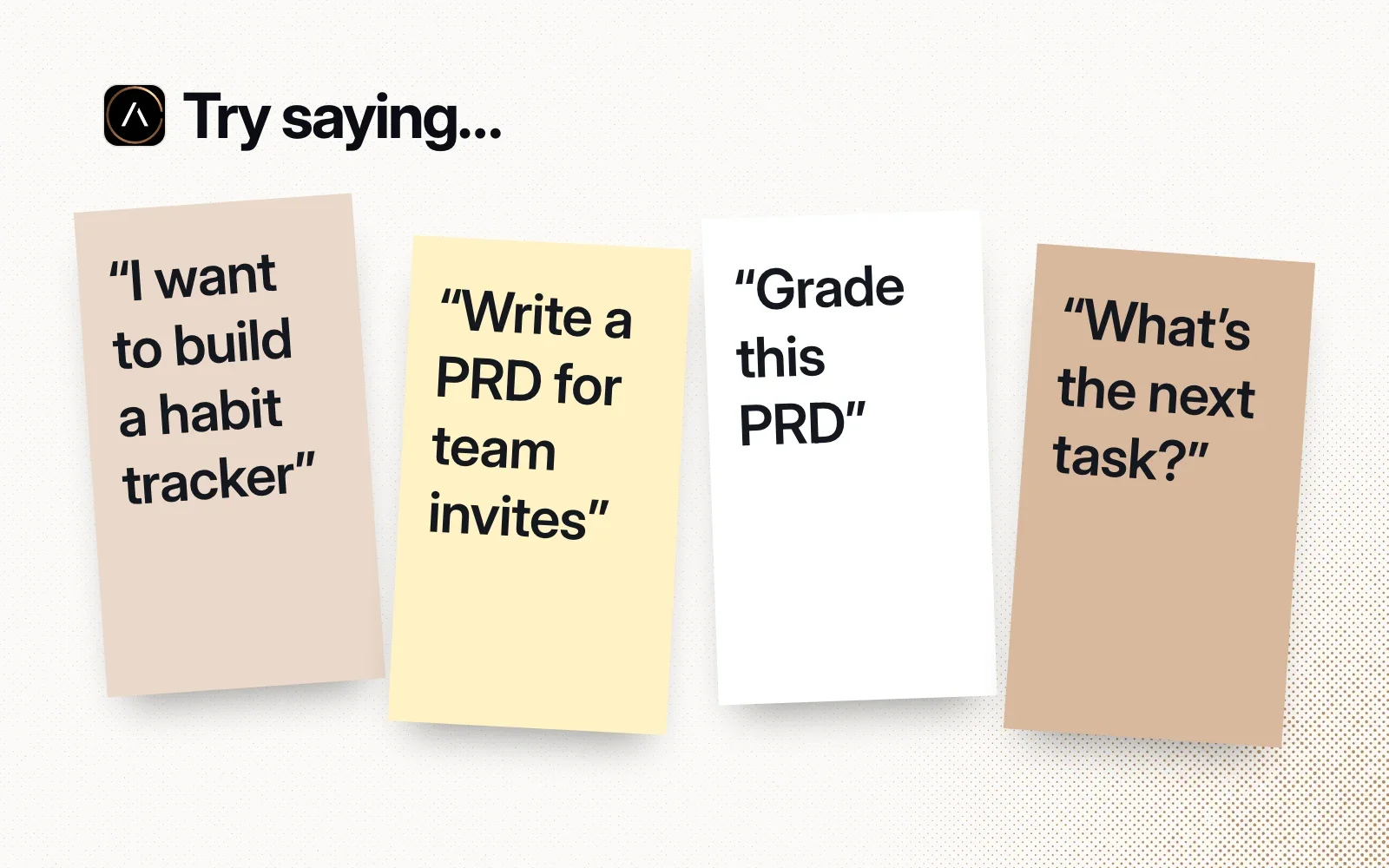 Things to ask it, on sticky notes: I want to build a habit tracker, write a PRD for team invites, grade this PRD, what's the next task?