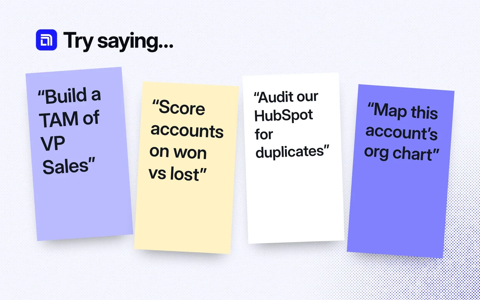 Try saying: sticky notes reading Build a TAM of VP Sales, Score accounts on won vs lost, Audit our HubSpot for duplicates, and Map this account's org chart.