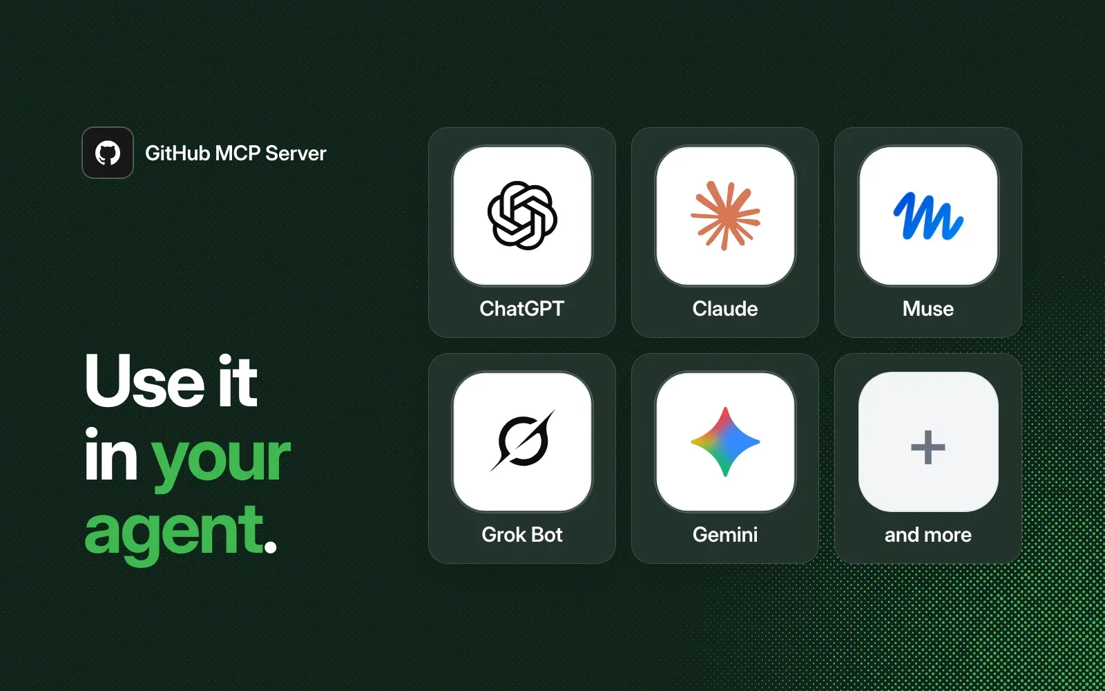 Use GitHub MCP Server in your agent: ChatGPT, Claude, Muse, Grok Bot, Gemini and more.