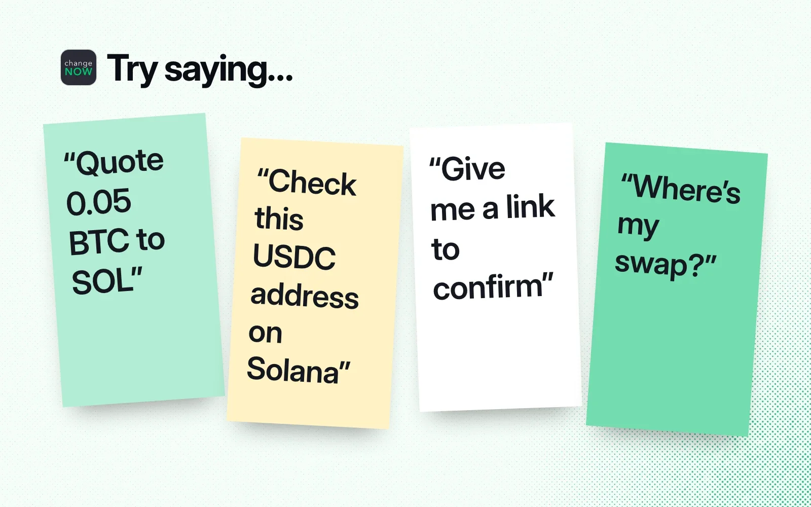 Try saying: quote 0.05 BTC to SOL, check this USDC address on Solana, give me a link to confirm, where's my swap?