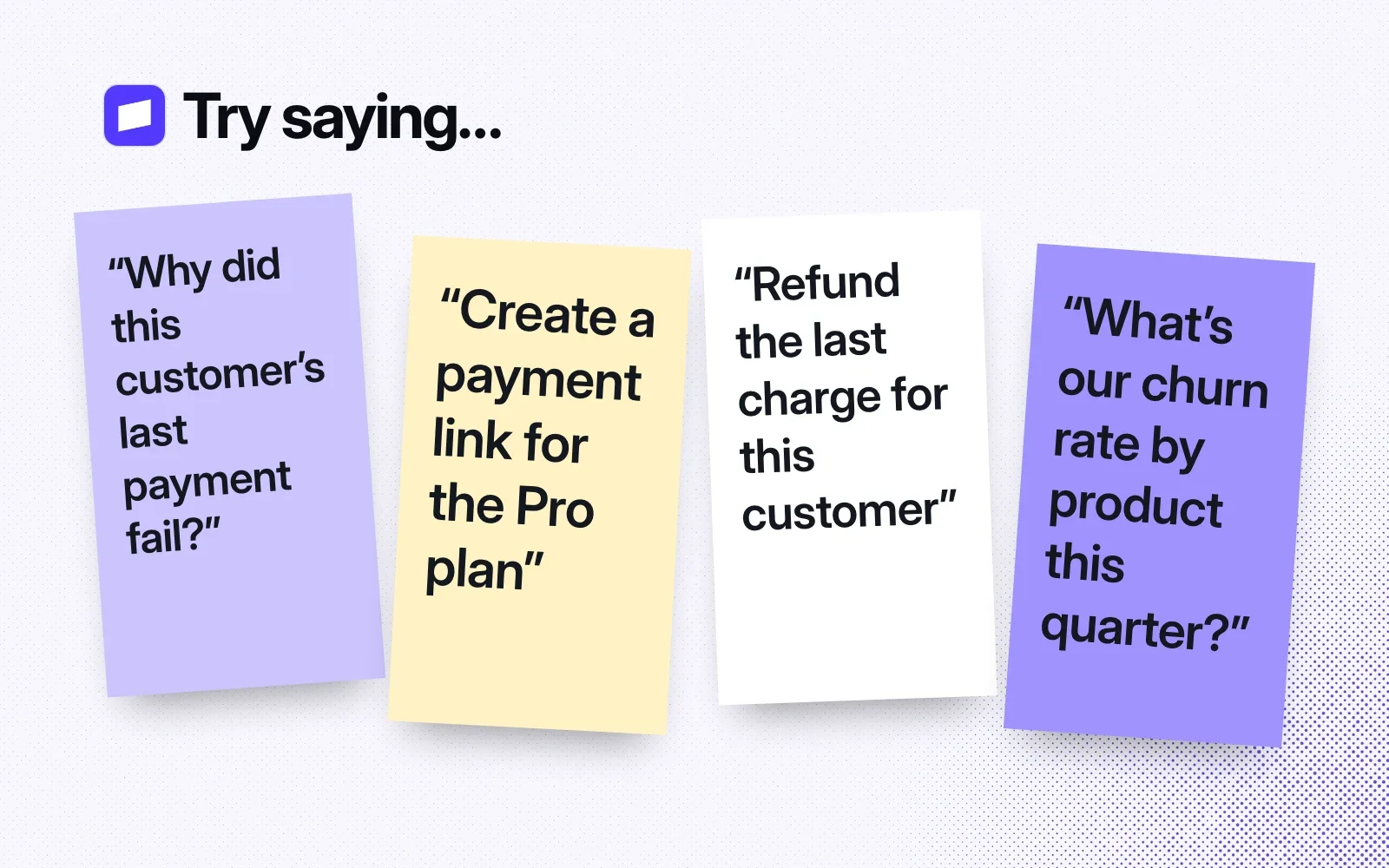 Things to ask it, on sticky notes: why a customer's last payment failed, create a payment link, refund the last charge, and churn rate by product this quarter.