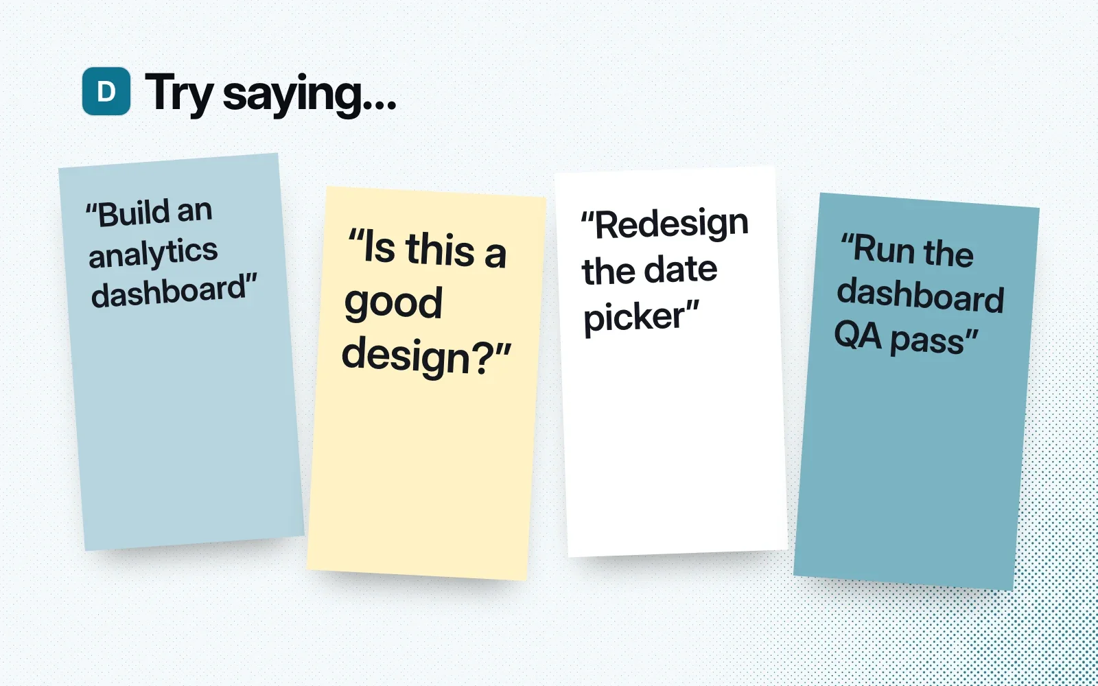 Try saying: sticky notes reading Build an analytics dashboard, Is this a good design?, Redesign the date picker, and Run the dashboard QA pass.
