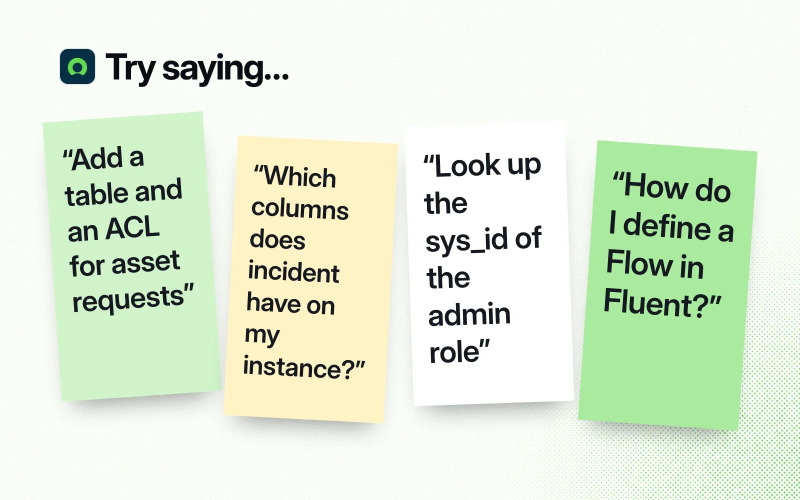 Things to ask it, on sticky notes: add a table and an ACL, the incident table's columns on your instance, the admin role's sys_id, and how to define a Flow in Fluent.