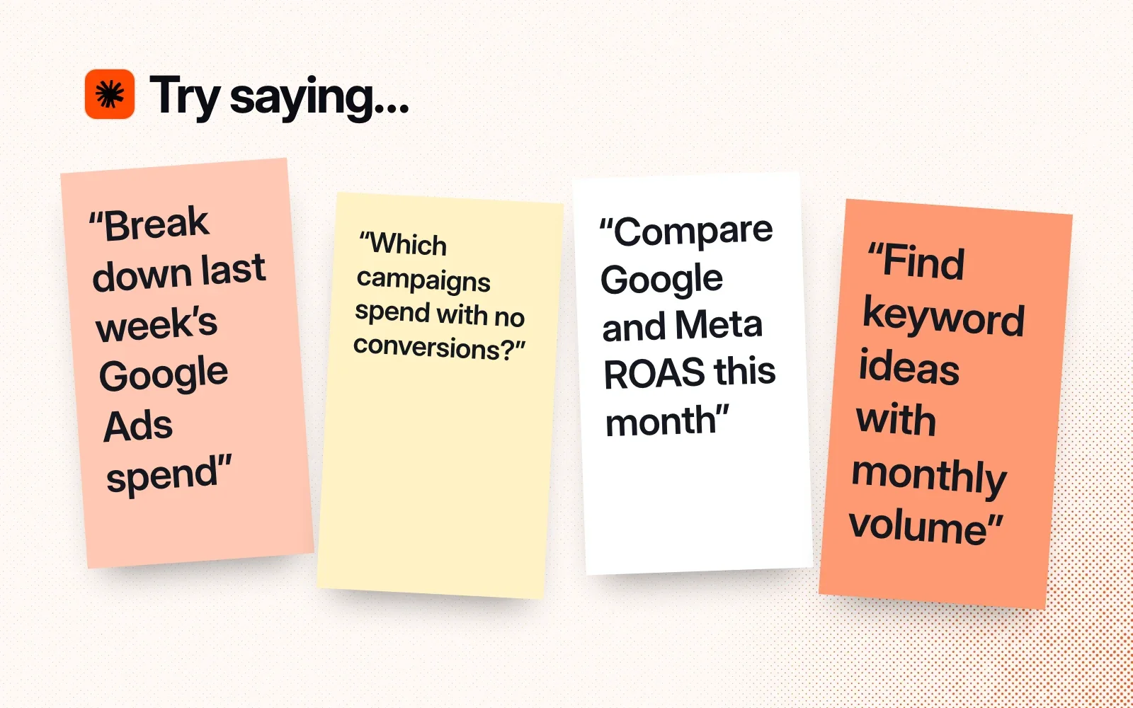 Things to ask it, on sticky notes: last week's Google Ads spend, campaigns with no conversions, Google versus Meta ROAS, keyword ideas with monthly volume.