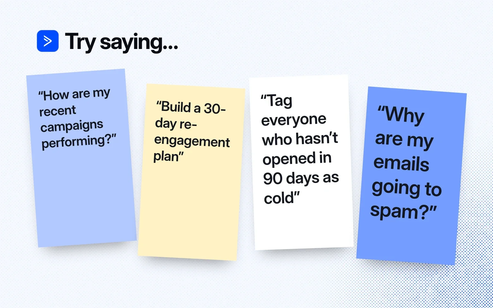 Things to ask it, on sticky notes: how recent campaigns are performing, a 30-day re-engagement plan, tag contacts who haven't opened in 90 days as cold, why emails go to spam.