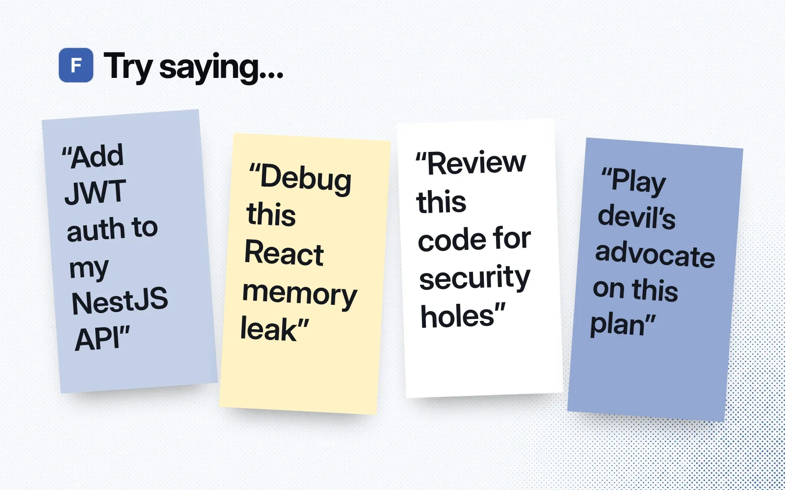Things to ask it, on sticky notes: add JWT auth to my NestJS API, debug this React memory leak, review this code for security holes, play devil's advocate on this plan.