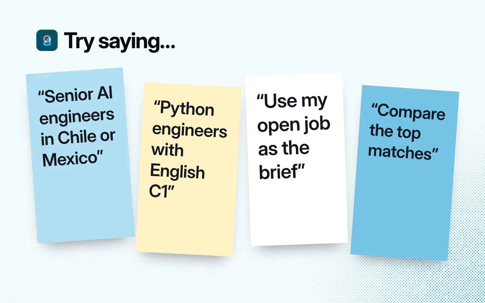 Try saying, on sticky notes: senior AI engineers in Chile or Mexico, Python engineers with English C1, use my open job as the brief, compare the top matches.