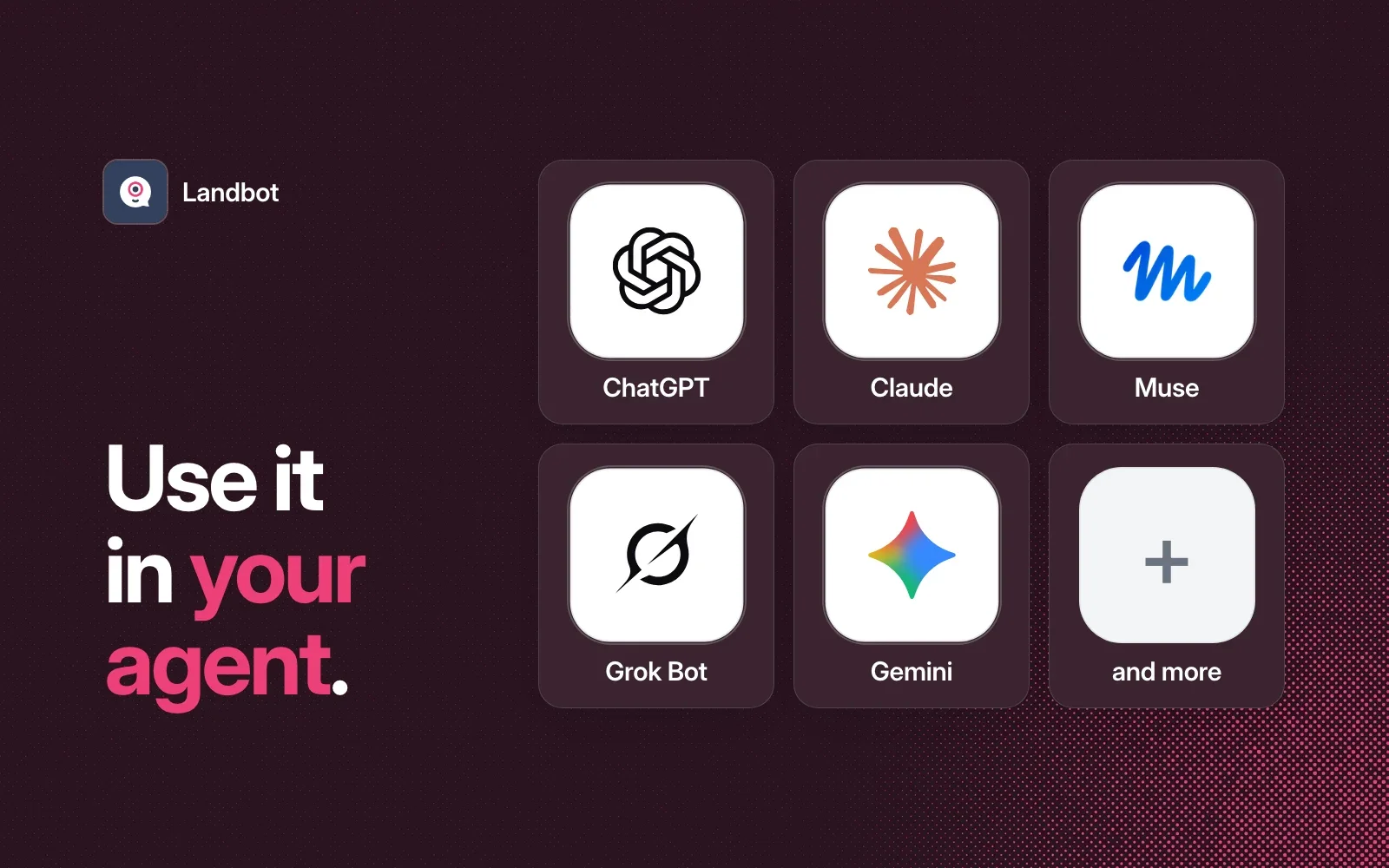 Use Landbot in your agent: ChatGPT, Claude, Muse, Grok Bot, Gemini and more.