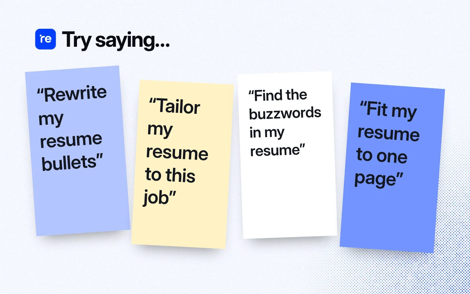 Try saying: sticky notes reading "Rewrite my resume bullets", "Tailor my resume to this job", "Find the buzzwords in my resume" and "Fit my resume to one page".