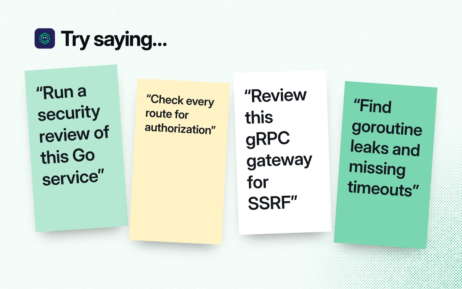 Things to ask it, on sticky notes: review a Go service, check every route for authorization, review a gRPC gateway for SSRF, find goroutine leaks and missing timeouts.
