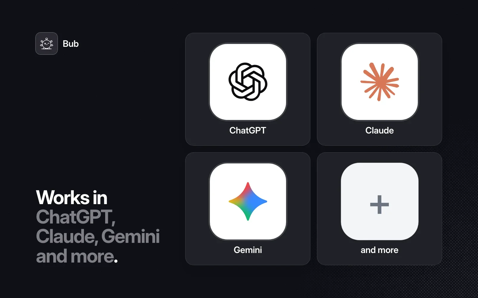 Bub works in ChatGPT, Claude, Gemini and more.