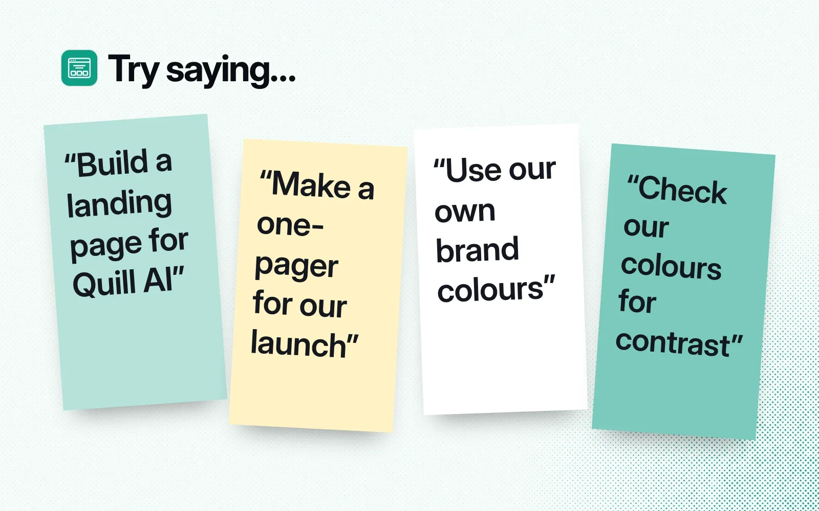 Things to ask it, on sticky notes: build a landing page for Quill AI, make a one-pager for a launch, use your own brand colours, check colours for contrast.