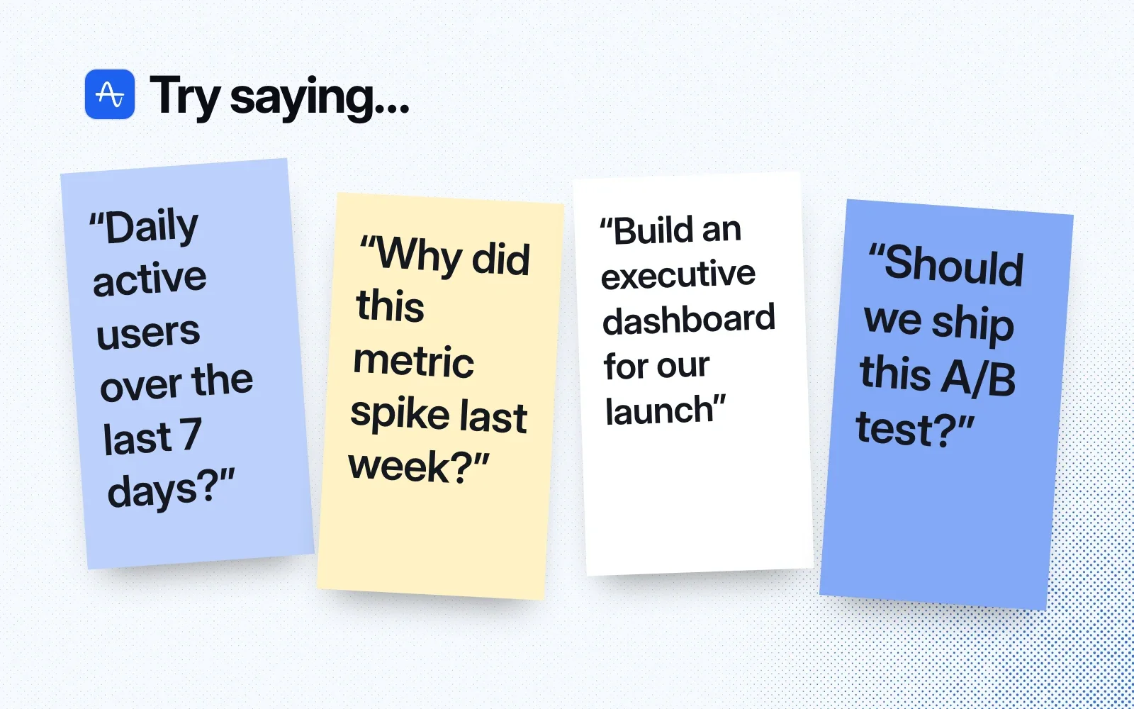 Things to ask it, on sticky notes: daily active users over the last 7 days, why a metric spiked, build an executive dashboard, and whether to ship an A/B test.