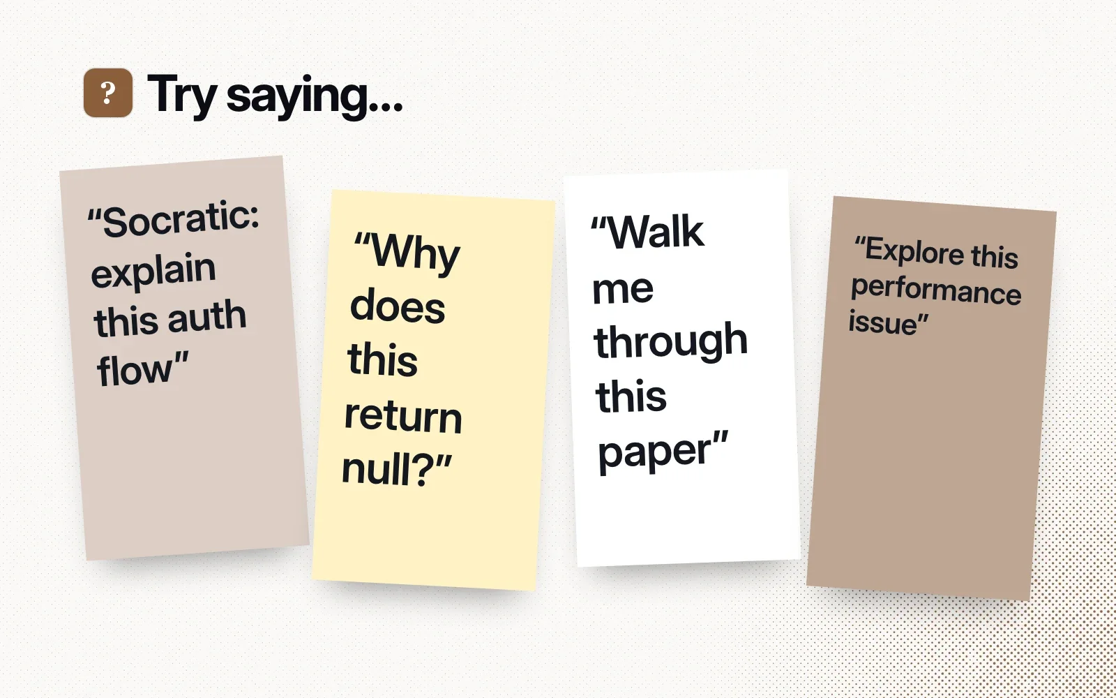 "Try saying..." sticky notes: Socratic explain this auth flow, why does this return null, walk me through this paper, explore this performance issue.