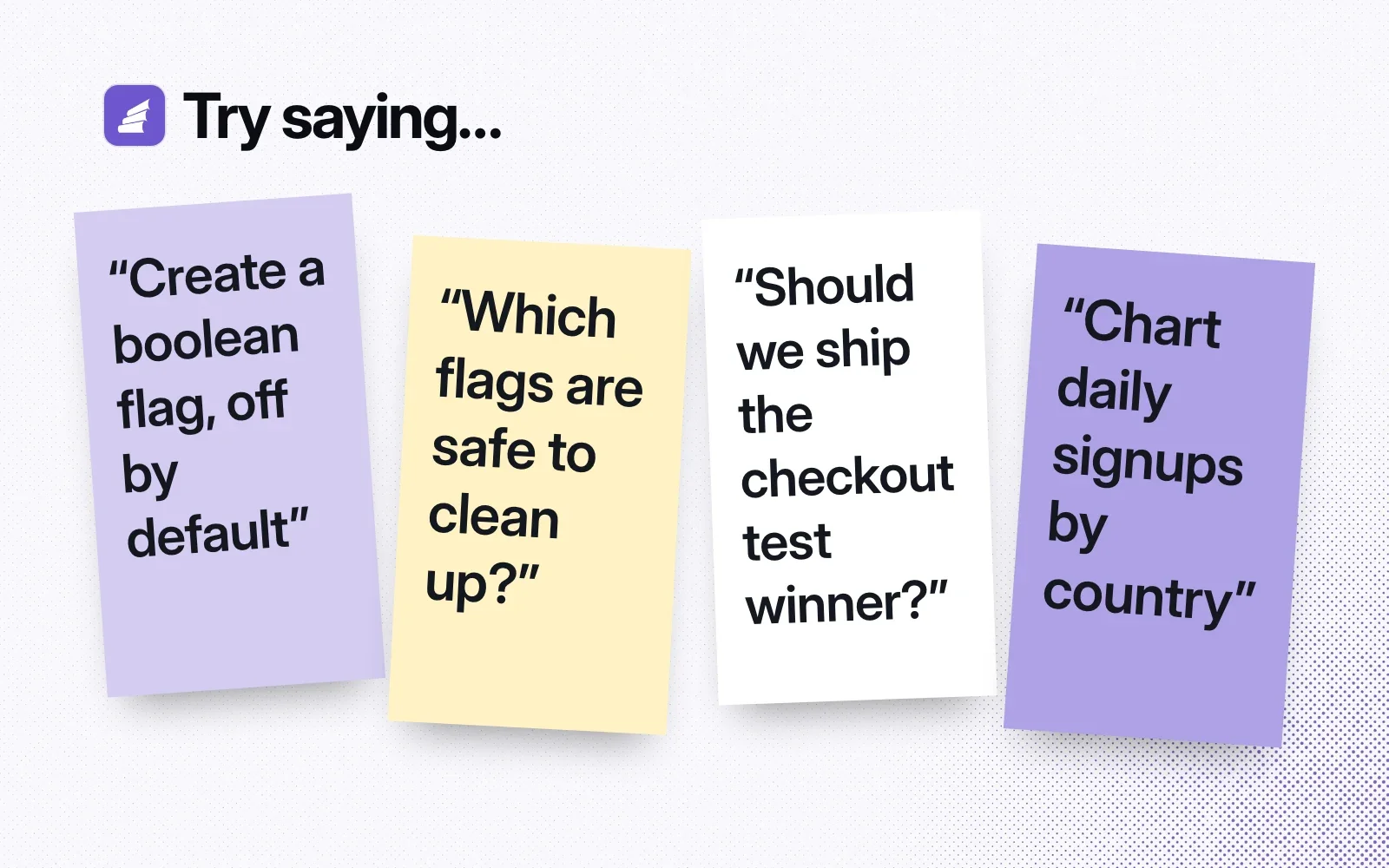 Sticky notes with things to ask it, like creating a boolean flag, cleaning up flags, shipping a test winner and charting signups.