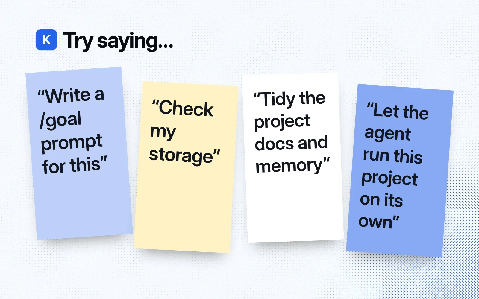 Things to try, on sticky notes: write a /goal prompt for this, check my storage, tidy the project docs and memory, let the agent run this project on its own.