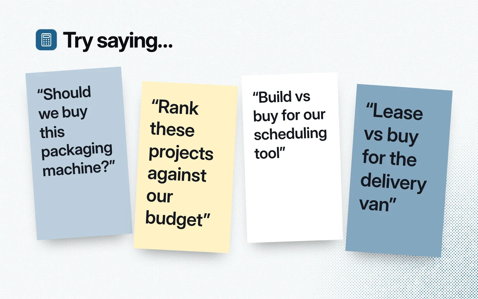 Things to try saying, on sticky notes: should we buy this packaging machine, rank these projects against our budget, build vs buy, lease vs buy for the delivery van.