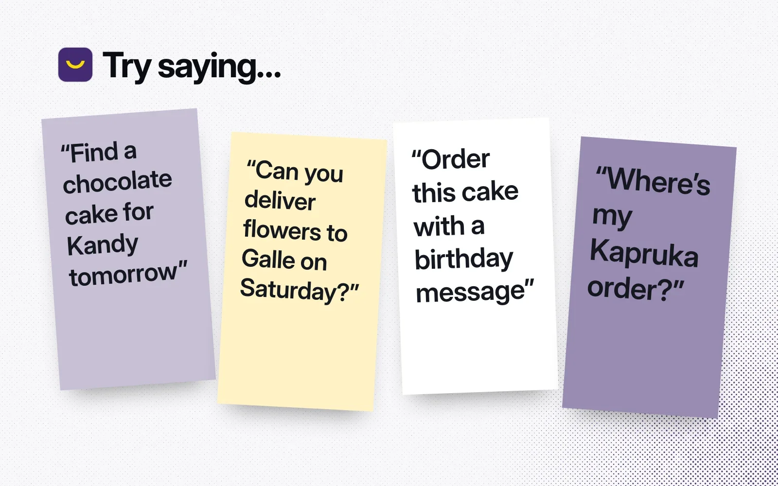 Things to ask it, on sticky notes: a cake for Kandy tomorrow, flowers to Galle on Saturday, a cake with a birthday message, where your order is.