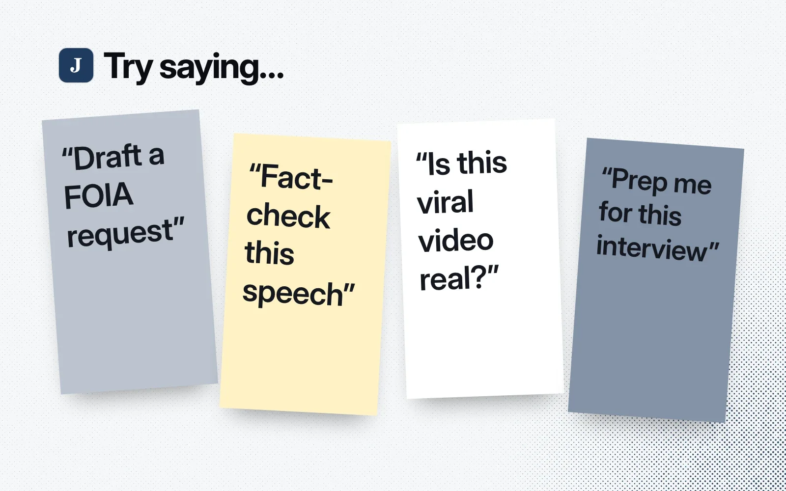 "Try saying..." sticky notes: draft a FOIA request, fact-check this speech, is this viral video real, prep me for this interview.
